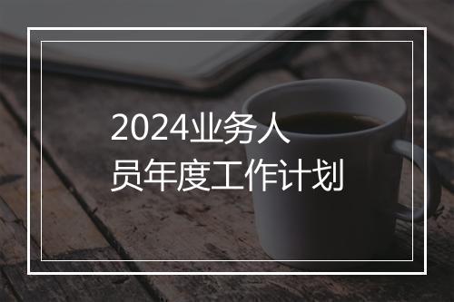 2024业务人员年度工作计划
