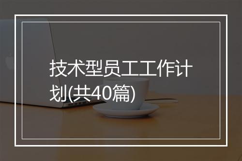 技术型员工工作计划(共40篇)