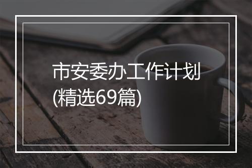 市安委办工作计划(精选69篇)