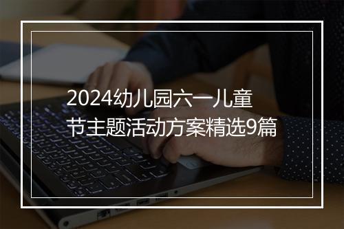 2024幼儿园六一儿童节主题活动方案精选9篇
