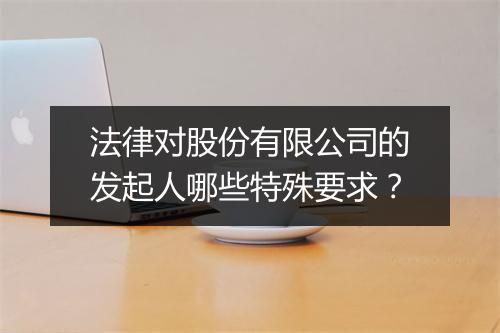 法律对股份有限公司的发起人哪些特殊要求？