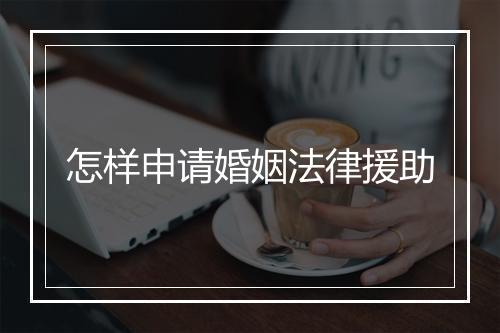 怎样申请婚姻法律援助
