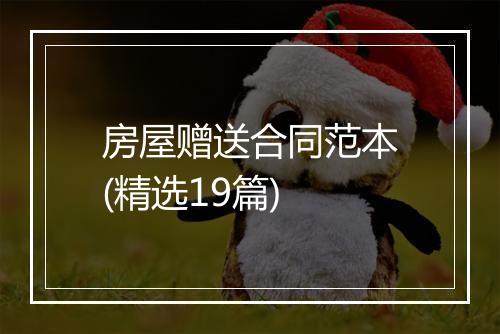 房屋赠送合同范本(精选19篇)