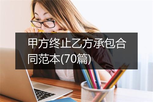 甲方终止乙方承包合同范本(70篇)