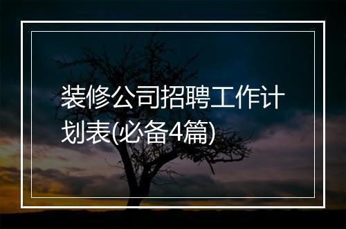 装修公司招聘工作计划表(必备4篇)