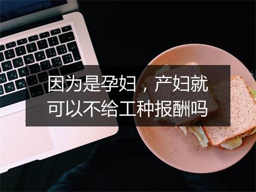 因为是孕妇，产妇就可以不给工种报酬吗