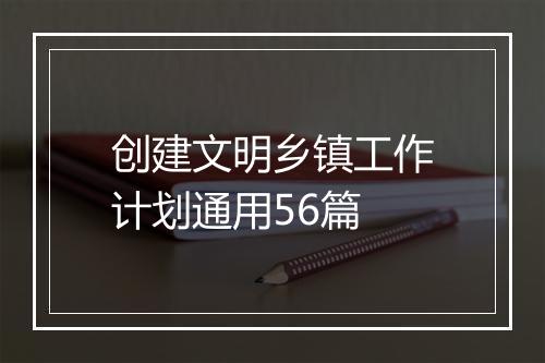 创建文明乡镇工作计划通用56篇