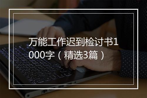 万能工作迟到检讨书1000字（精选3篇）