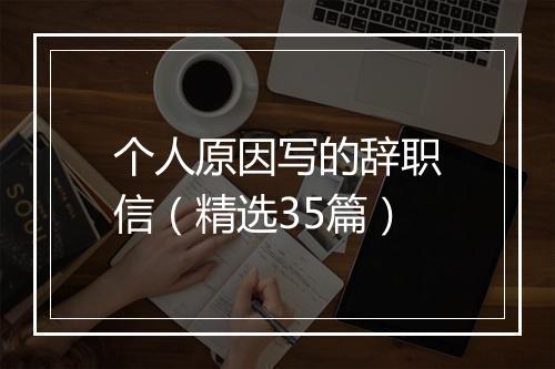 个人原因写的辞职信（精选35篇）