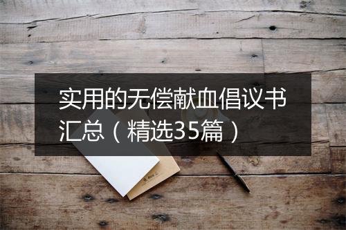 实用的无偿献血倡议书汇总（精选35篇）