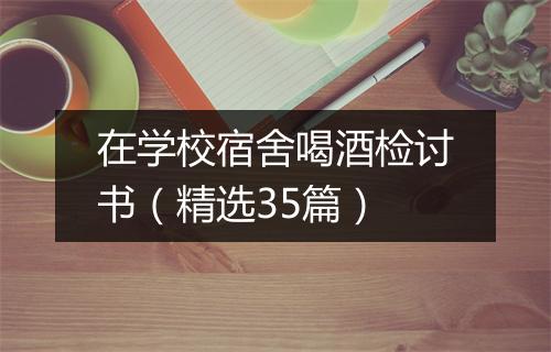 在学校宿舍喝酒检讨书（精选35篇）