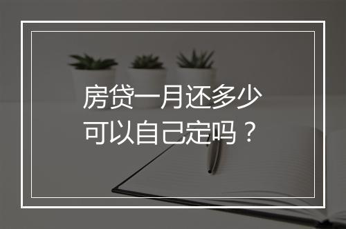 房贷一月还多少可以自己定吗？