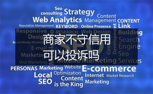 商家不守信用可以投诉吗