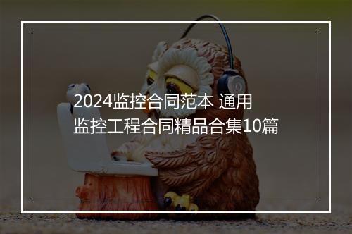 2024监控合同范本 通用监控工程合同精品合集10篇