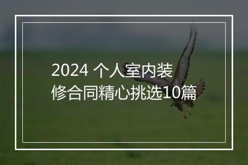 2024 个人室内装修合同精心挑选10篇