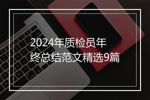 2024年质检员年终总结范文精选9篇