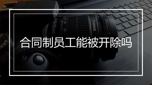 合同制员工能被开除吗