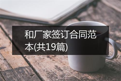 和厂家签订合同范本(共19篇)