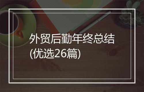 外贸后勤年终总结(优选26篇)