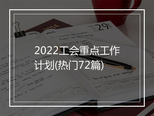 2022工会重点工作计划(热门72篇)