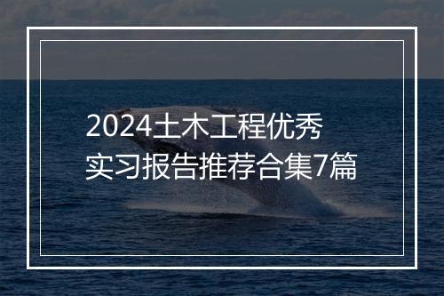 2024土木工程优秀实习报告推荐合集7篇