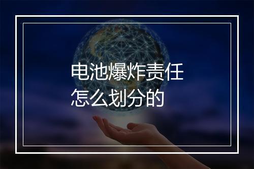 电池爆炸责任怎么划分的