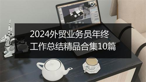 2024外贸业务员年终工作总结精品合集10篇