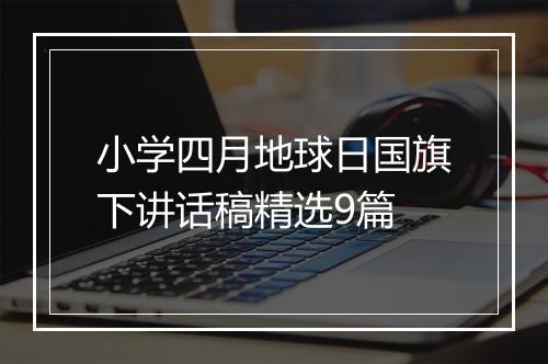小学四月地球日国旗下讲话稿精选9篇