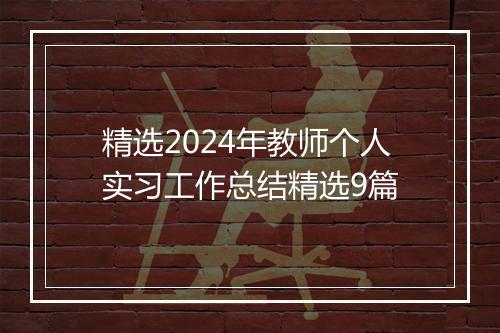 精选2024年教师个人实习工作总结精选9篇