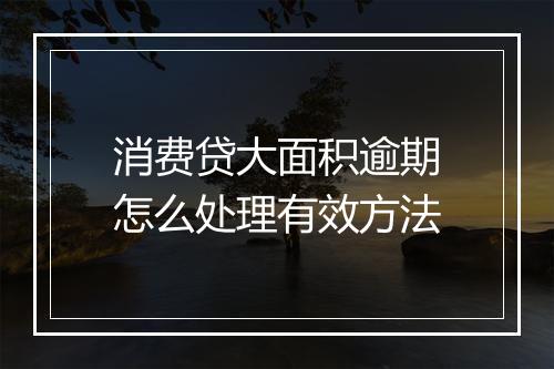 消费贷大面积逾期怎么处理有效方法