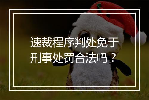 速裁程序判处免于刑事处罚合法吗？