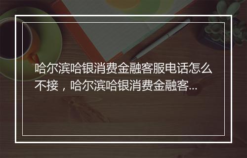 哈尔滨哈银消费金融客服电话怎么不接，哈尔滨哈银消费金融客服电话