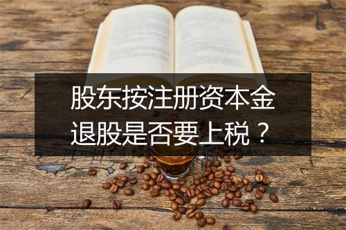股东按注册资本金退股是否要上税？