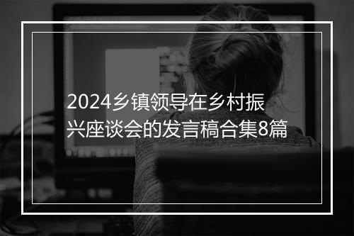 2024乡镇领导在乡村振兴座谈会的发言稿合集8篇