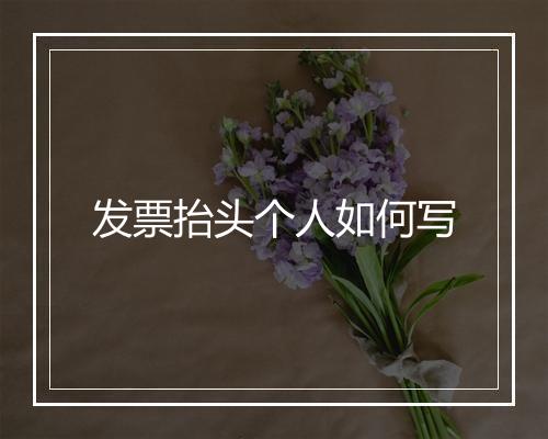 发票抬头个人如何写