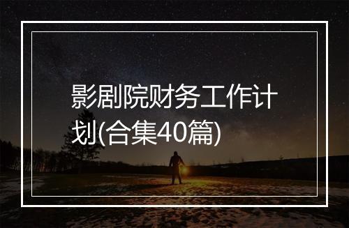 影剧院财务工作计划(合集40篇)