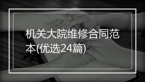 机关大院维修合同范本(优选24篇)