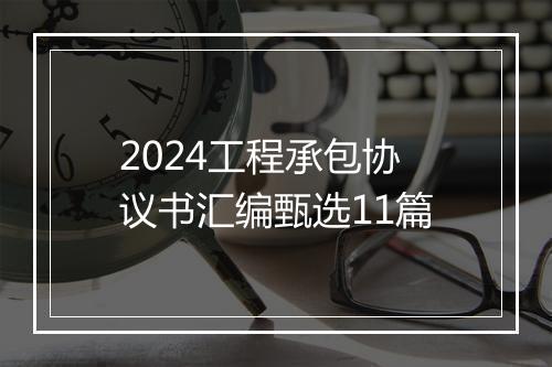 2024工程承包协议书汇编甄选11篇