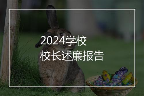 2024学校校长述廉报告