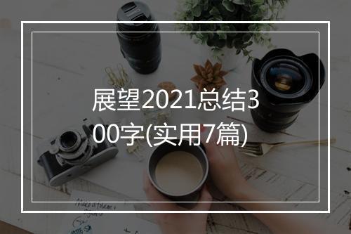 展望2021总结300字(实用7篇)