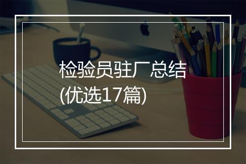 检验员驻厂总结(优选17篇)