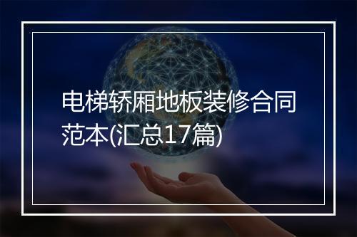 电梯轿厢地板装修合同范本(汇总17篇)