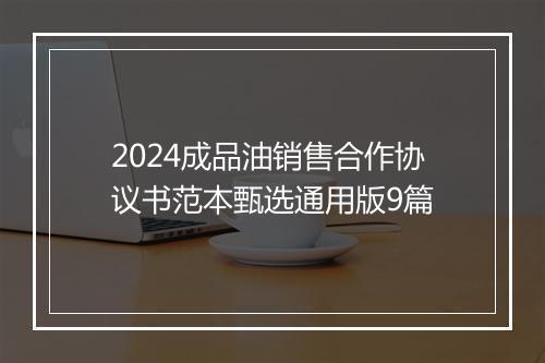 2024成品油销售合作协议书范本甄选通用版9篇