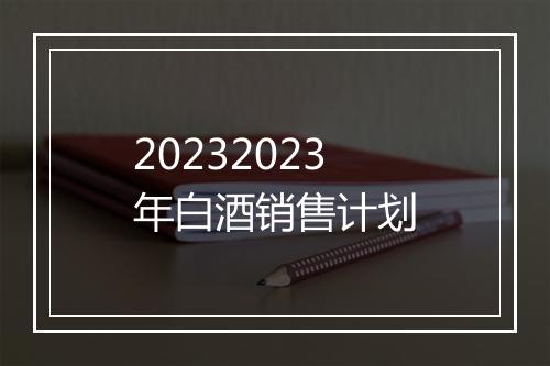 20232023年白酒销售计划