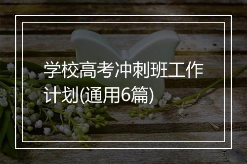 学校高考冲刺班工作计划(通用6篇)