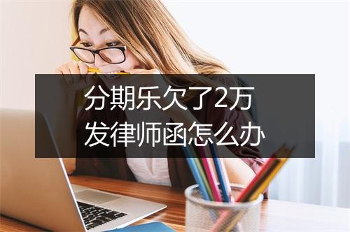 分期乐欠了2万发律师函怎么办