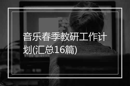 音乐春季教研工作计划(汇总16篇)