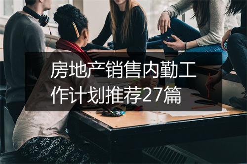 房地产销售内勤工作计划推荐27篇