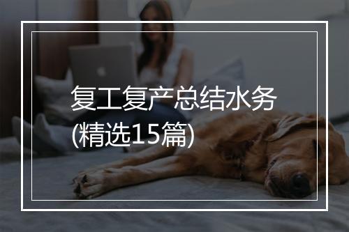 复工复产总结水务(精选15篇)