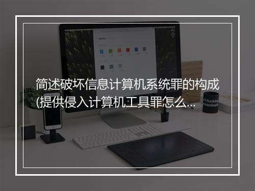 简述破坏信息计算机系统罪的构成(提供侵入计算机工具罪怎么判)